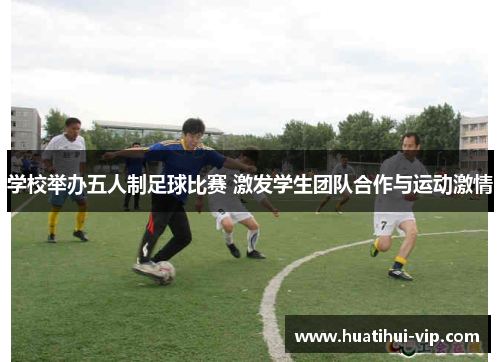 学校举办五人制足球比赛 激发学生团队合作与运动激情